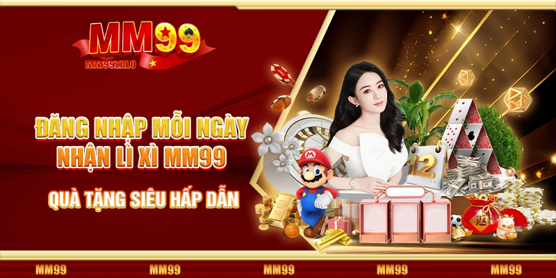 Đăng nhập mỗi ngày nhận lì xì MM99 – Quà tặng siêu hấp dẫn