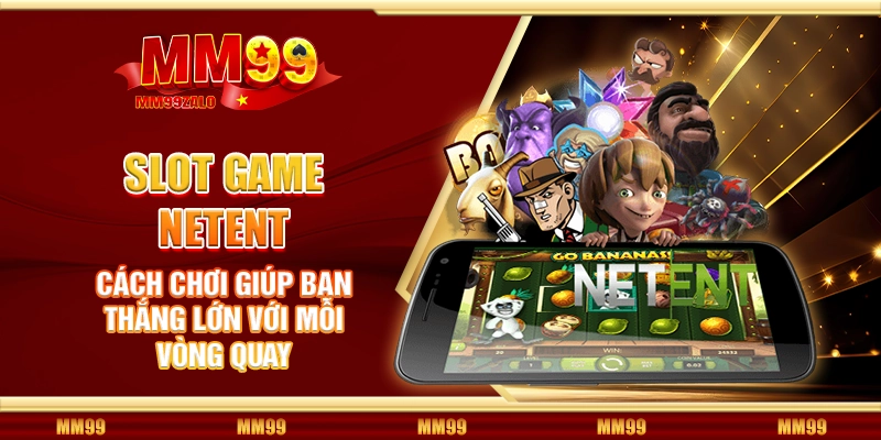 Slot game NetEnt – Cách chơi giúp bạn thắng lớn với mỗi vòng quay