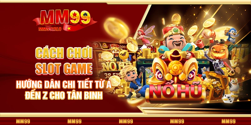 Hướng dân chi tiết từ A đến Z cho tân binh