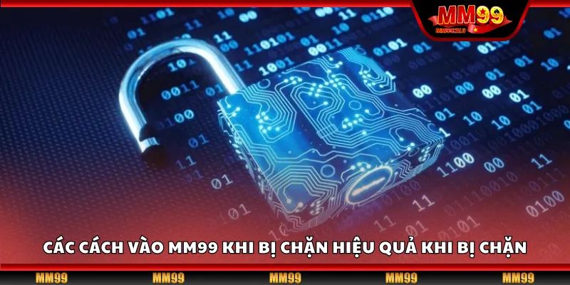 Các cách vào MM99 khi bị chặn hiệu quả khi bị chặn