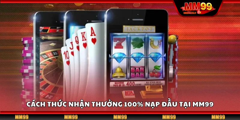 Cách nhận thưởng 100% nạp đầu tại MM99