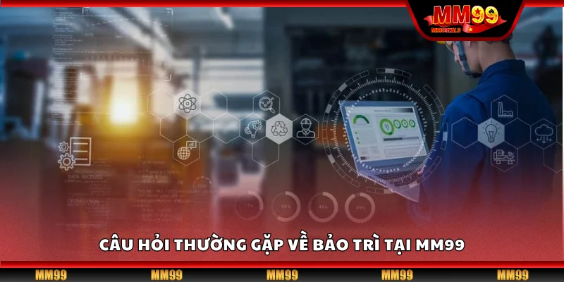 Câu hỏi thường gặp về bảo trì