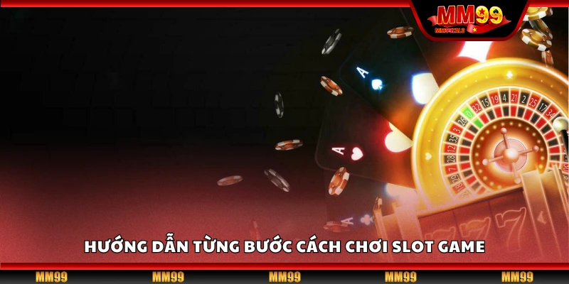 Chi tiết từng bước cách chơi slot game