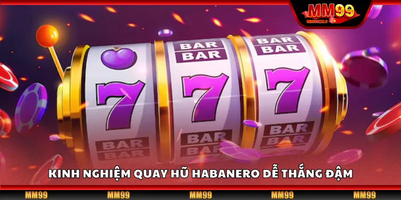 Kinh nghiệm quay hũ Habanero dễ thắng đậm