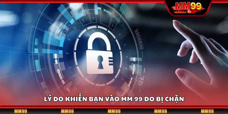 Lý do khiến bạn vào MM 99 do bị chặn