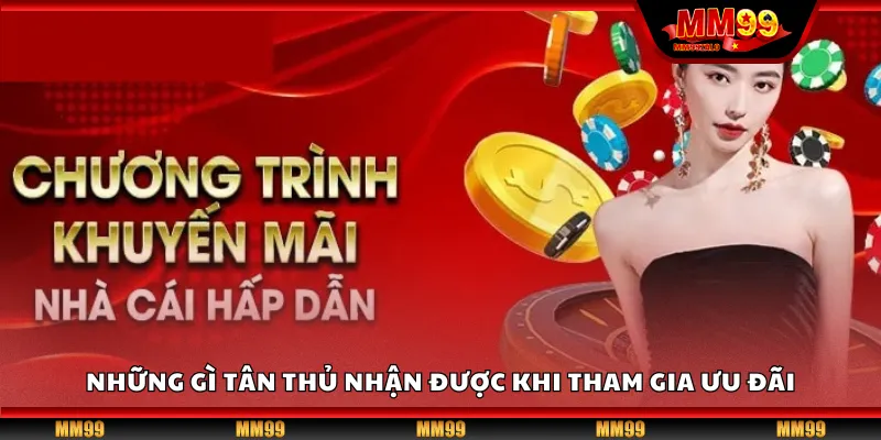 Những gì tân thủ nhận được khi tham gia ưu đãi