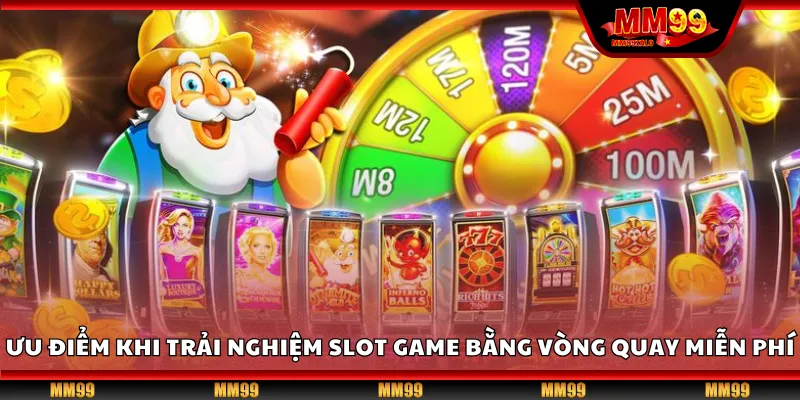 Ưu điểm khi trải nghiệm slot game bằng vòng quay miễn phí