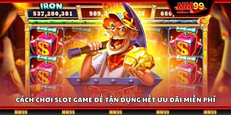 Cách chơi slot game để tận dụng hết ưu đãi miễn phí