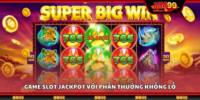 Game slot jackpot với phần thưởng khổng lồ