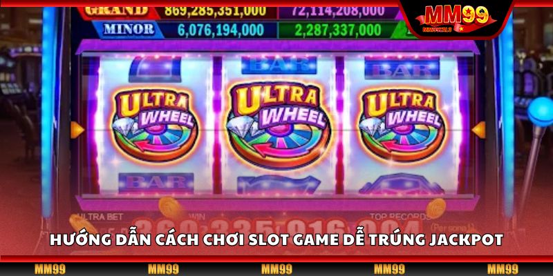 Hướng dẫn cách chơi slot game dễ trúng jackpot