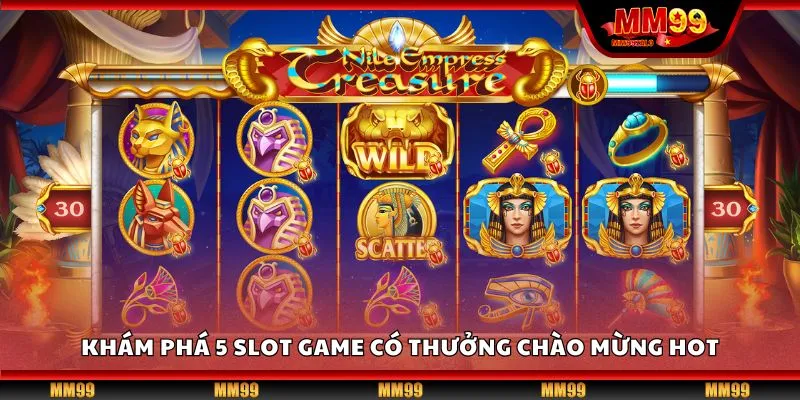 Khám phá 5 slot game có thưởng chào mừng hot