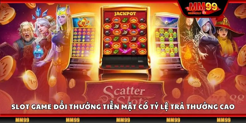 Slot game đổi thưởng tiền mặt có tỷ lệ trả thưởng cao