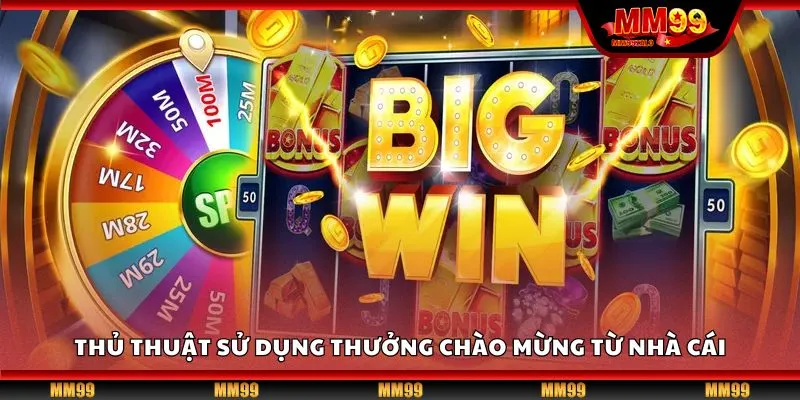 Thủ thuật sử dụng thưởng chào mừng từ nhà cái